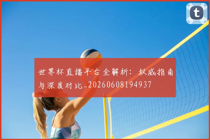 世界杯直播平台全解析:权威指南与深度对比_20260608194937