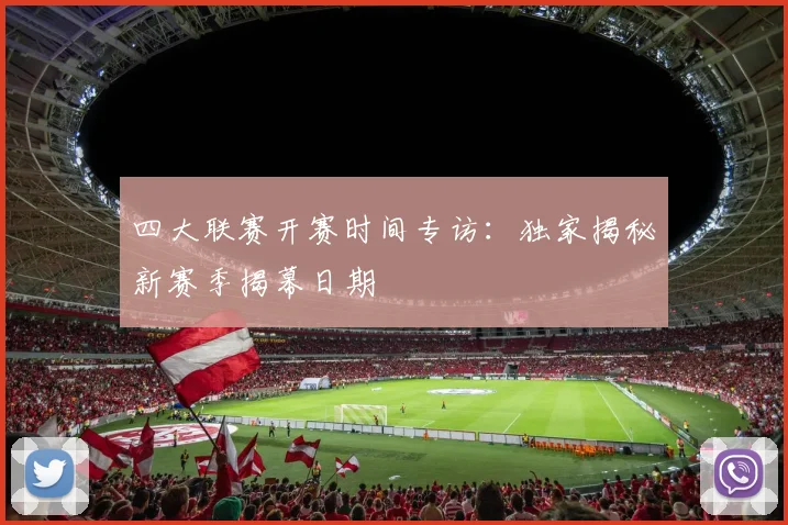 四大联赛开赛时间专访：独家揭秘新赛季揭幕日期